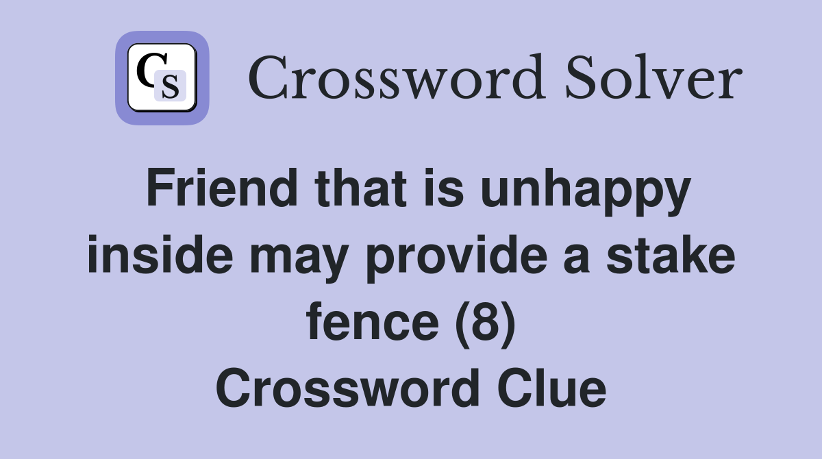 Friend that is unhappy inside may provide a stake fence (8) Crossword